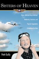 Sisters of heaven : China's barnstorming aviatrixes : modernity, feminism, and popular imagination in Asia and the West /