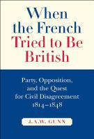 When the French tried to be British party, opposition, and the quest for civil disagreement, 1814-1848 /