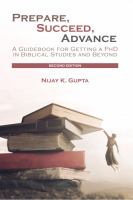 Prepare, succeed, advance : a guidebook for getting a PhD in Biblical studies and beyond /