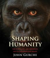Shaping humanity : how science, art, and imagination help us understand our origins /