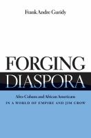 Forging diaspora : Afro-Cubans and African Americans in a world of empire and Jim Crow /