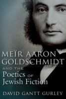 Meïr Aaron Goldschmidt and the poetics of Jewish fiction /