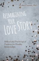 Reimagining your love story biblical and psychological practices for healthy relationships /