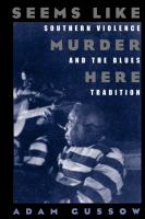 Seems like murder here southern violence and the blues tradition /