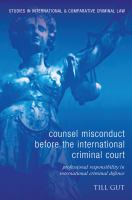 Counsel Misconduct Before the International Criminal Court : Professional Responsibility in International Criminal Defence.