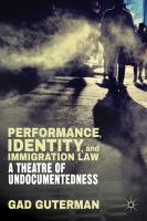 Performance, Identity, and Immigration Law : A Theatre of Undocumentedness.