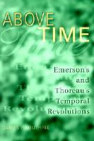 Above time Emerson's and Thoreau's temporal revolutions /