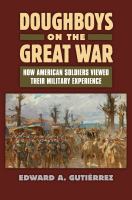 Doughboys on the Great War : how American soldiers viewed their military experience /