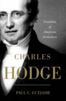 Charles Hodge : guardian of American orthodoxy /