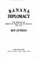 Banana diplomacy : the making of American policy in Nicaragua, 1981-1987 /