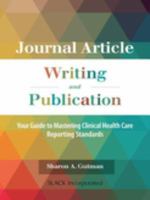 Journal article writing and publication your guide to mastering clinical health care reporting standards /