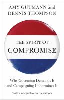 The spirit of compromise : why governing demands it and campaigning undermines it /