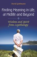 Finding meaning in life, at midlife and beyond : wisdom and spirit from logotherapy /