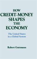 How credit-money shapes the economy : the United States in a global system /