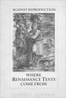 Against Reproduction : Where Renaissance Poems Come From /