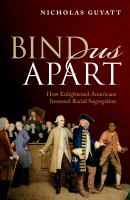 Bind Us Apart : How Enlightened Americans Invented Racial Segregation.