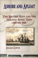 Ashore and afloat : the British navy and the Halifax naval yard before 1820 /