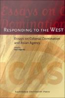 Responding to the West : Essays on Colonial Domination and Asian Agency.