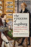 The Fuggers of Augsburg pursuing wealth and honor in Renaissance Germany /