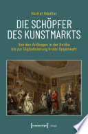 Die Schöpfer des Kunstmarkts Von den Anfängen in der Antike bis zur Digitalisierung in der Gegenwart.