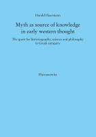 Myth as source of knowledge in early western thought : the quest for historiography, science and philosophy in Greek antiquity /