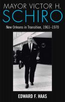 Mayor Victor H. Schiro : New Orleans in transition, 1961-1970 /