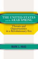 The United States and the Arab Spring threats and opportunities in a revolutionary era /