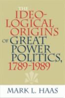The ideological origins of great power politics, 1789-1989 /