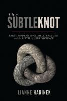 The subtle knot : early modern English literature and the birth of neuroscience /