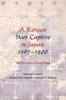 A Korean War captive in Japan, 1597-1600 : the writings of Kang Hang /