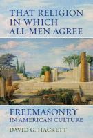 That Religion in Which All Men Agree : Freemasonry in American Culture.