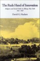 The Rude Hand of Innovation : Religion and Social Order in Albany, New York 1652-1836.