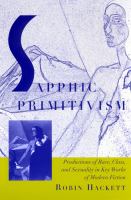 Sapphic primitivism : productions of race, class, and sexuality in key works of modern fiction /