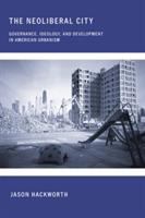 The neoliberal city : governance, ideology, and development in American urbanism /