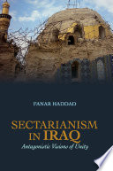 Sectarianism in Iraq antagonistic visions of unity /