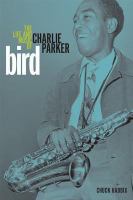 Bird the life and music of Charlie Parker /