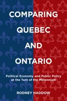 Comparing Quebec and Ontario : political economy and public policy at the turn of the millennium /