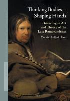 Thinking bodies-shaping hands handeling in art and theory of the late Rembrandtists /