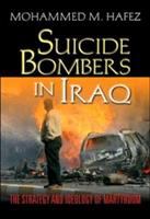 Suicide bombers in Iraq : the strategy and ideology of martyrdom /