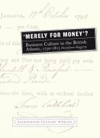 Merely for Money? : Business Culture in the British Atlantic, 1750-1815.