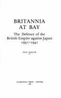 Britannia at bay : the defence of the British Empire against Japan, 1931-1941 /
