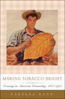 Making tobacco bright creating an American commodity, 1617-1937 /