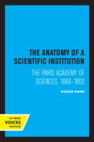 The Anatomy of a Scientific Institution : the Paris Academy of Sciences, 1666-1803.