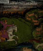 Sultans of Deccan India, 1500-1700 : opulence and fantasy /