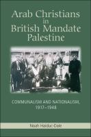 Arab Christians in British Mandate Palestine : communalism and nationalism, 1917-1948 /