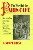 The world of the Paris café : sociability among the French working class, 1789-1914 /