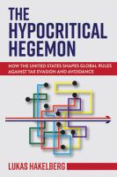 The hypocritical hegemon how the United States shapes global rules against tax evasion and avoidance /