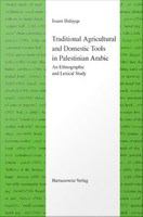 Traditional agricultural and domestic tools in Palestinian Arabic : an ethnographic and lexical study /
