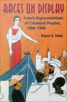 Races on Display : French Representations of Colonized Peoples, 1886-1940.