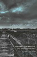 A delicate balance : constructing a conservation culture in the South Carolina lowcountry /